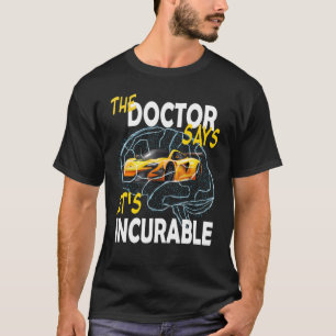 Der Doktor sagt, es ist unheilbares Autogehirn T-Shirt
