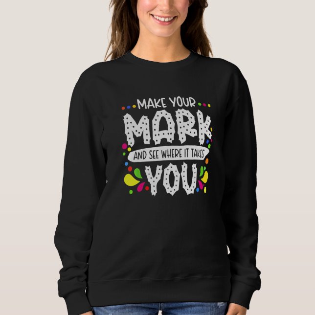 Der Dot Day Make Your Mark See Where It Takes You  Sweatshirt (Vorderseite)