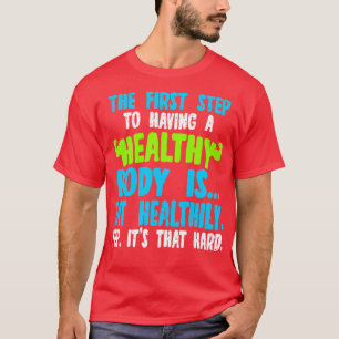 Der erste Schritt, um einen gesunden Körper zu hab T-Shirt