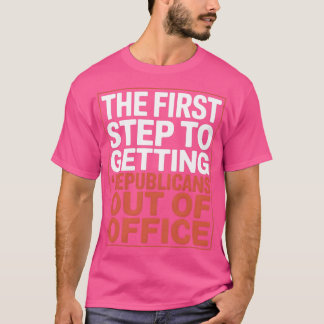 Der erste Schritt, um Republikaner aus dem Amt zu T-Shirt