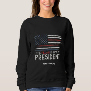 Der Felon ist nicht mein Präsident steht gegen das Sweatshirt