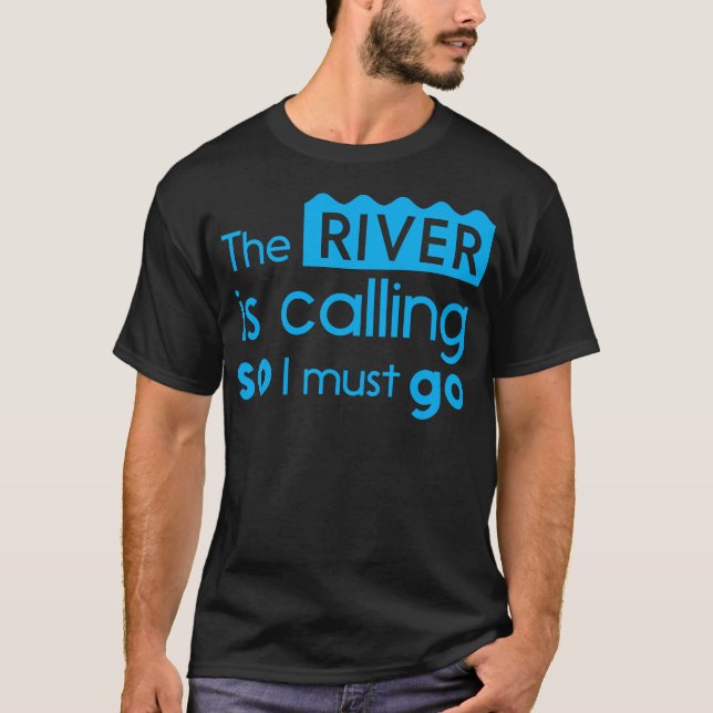 Der Fluss ruft, also muss ich gehen T-Shirt (Vorderseite)
