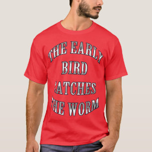 Der frühe Vogel fängt den Wurm T-Shirt
