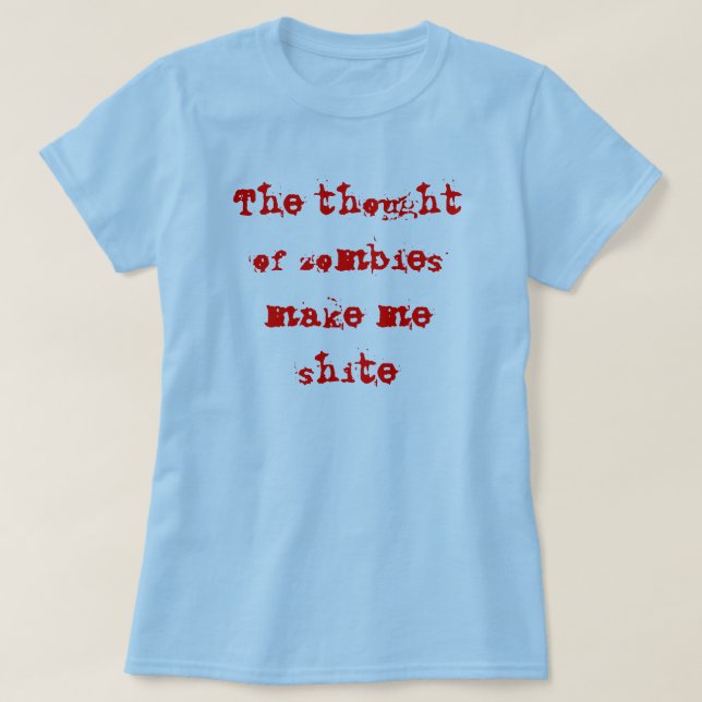 Der Gedanke der Zombies machen mich shite T-Shirt (Design vorne)
