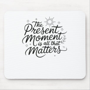 Der gegenwärtige Moment ist alles, was aufklebt Mousepad
