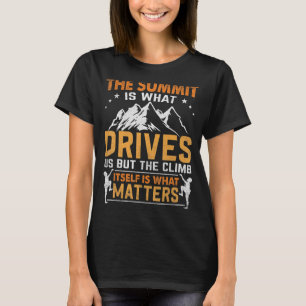 Der Gipfel ist das, was uns zum Bergsteigen bewegt T-Shirt