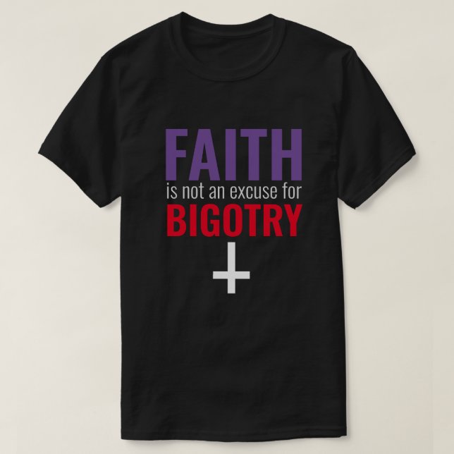 Der Glaube ist keine Entschuldigung für Bigotry T-Shirt (Design vorne)