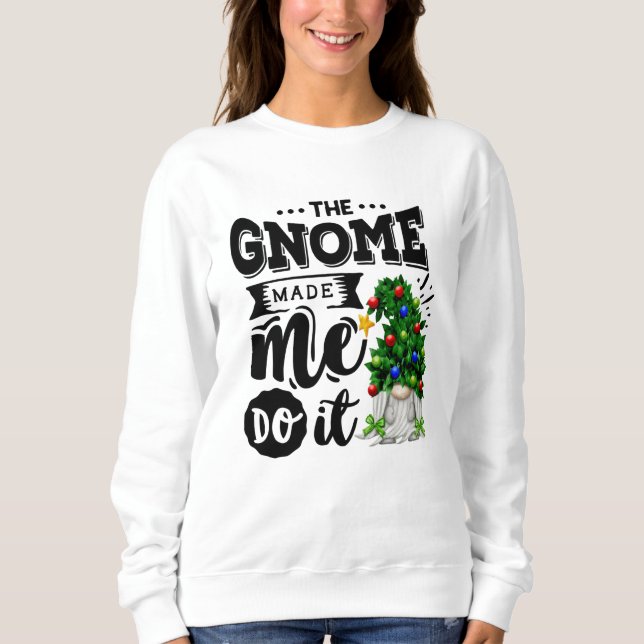 Der Gnome hat mich dazu gebracht, Weihnachten zu m Sweatshirt (Vorderseite)
