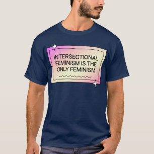 Der intersektionale Feminismus ist die einzige wei T-Shirt