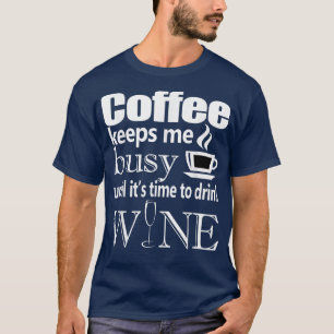 Der Kaffee Behalte mir, bis es Zeit ist, Wein zu t T-Shirt