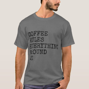 Der Kaffee regiert alles um mich herum T-Shirt