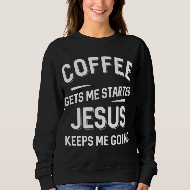 Der Kaffee wird mir von Jesus Behalten, dass ich g Sweatshirt (Vorderseite)