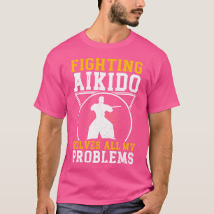 Der Kampf gegen Aikido löst alle meine Probleme, d T-Shirt