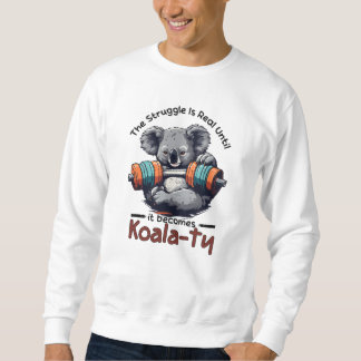 Der Kampf ist real, bis er Koalaty wird Sweatshirt