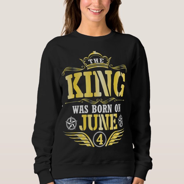 Der König war am 04. Juni Geboren und ich wünsche  Sweatshirt (Vorderseite)