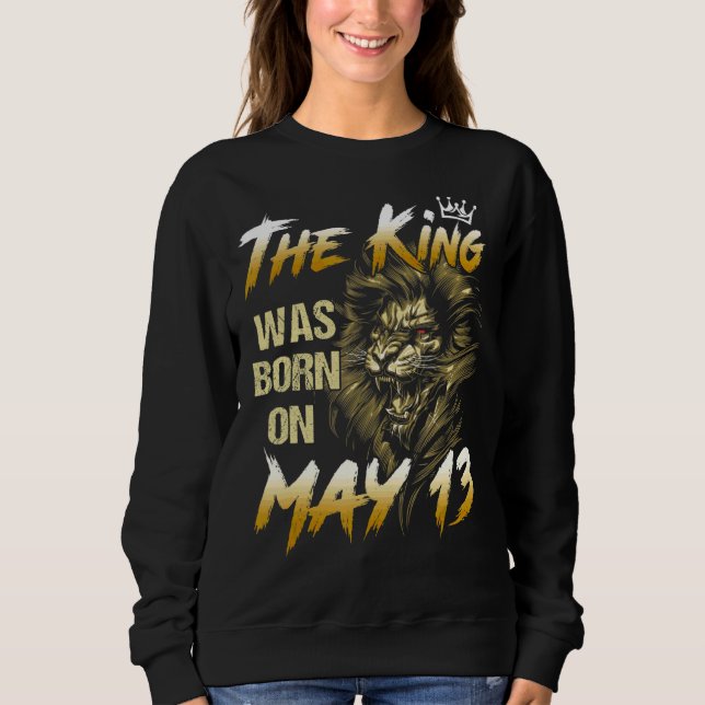 Der König war am 13. Mai Geboren Sweatshirt (Vorderseite)