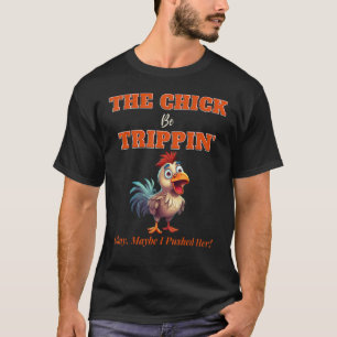 Der Küken-sein-Trippin, okay, vielleicht habe ich T-Shirt