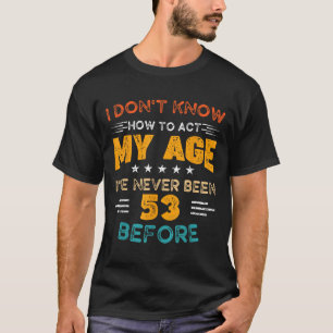 Der lustige 53. Geburtstag weiß ich nicht, wie ich T-Shirt