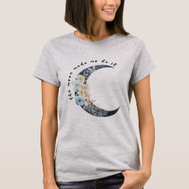 Der Mond hat mich dazu gebracht, es zu tun T-Shirt