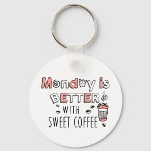 Der Montag ist besser mit süßem Kaffee Schlüsselanhänger