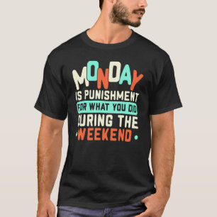 Der Montag ist eine Strafe für das, was du während T-Shirt