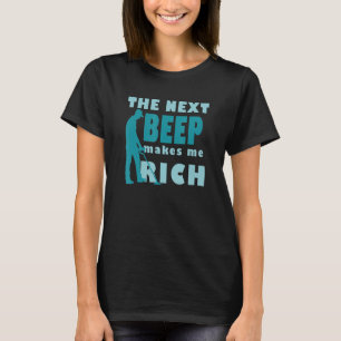Der nächste Piep macht mich reich Schatzmetall-Det T-Shirt