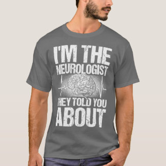Der Neurologe, den sie Ihnen über Neurol erzählt h T-Shirt