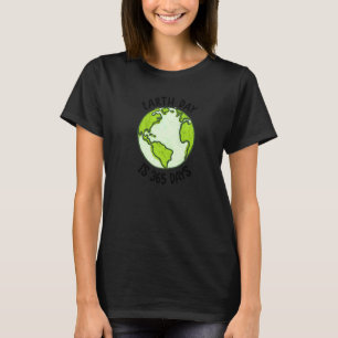 Der Niedliche Tag der Erde ist 365 Tage Umgebung T-Shirt