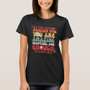 Der Person hinter mir, du bist unglaublich schön T-Shirt