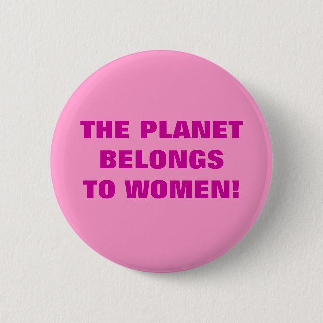 DER PLANET GEHÖRT ZU FRAUEN! BUTTON (Vorderseite)