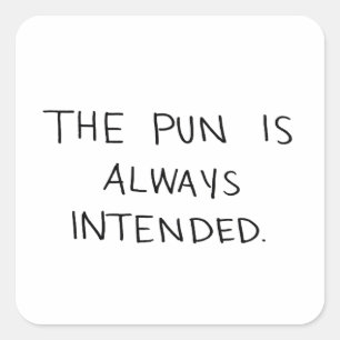 Der Pun ist immer beabsichtigt Quadratischer Aufkleber