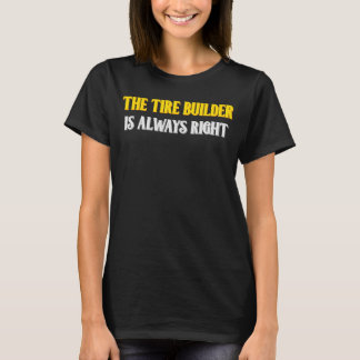 Der Reifenbauer hat immer recht T-Shirt