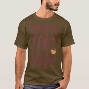 Der schöne Morgen beginnt mit einer Tasse Kaffee T-Shirt