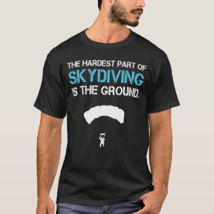 Der schwierigste Teil des Skydiving ist der Boden T-Shirt