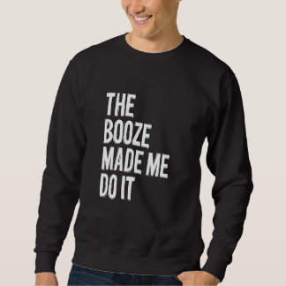 Der Schwung hat mich dazu gebracht, Alkohol auszut Sweatshirt