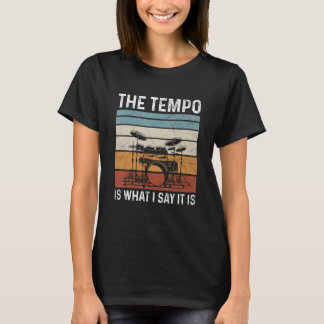 Der Tempo ist, wie ich sage, für einen Drummer T-Shirt