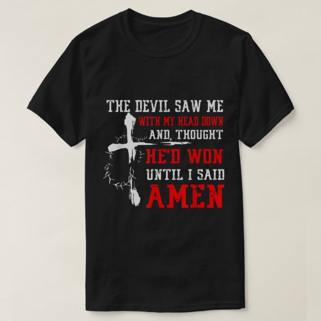 Der Teufel sah nach unten, bis ich sagte, Amen Chr T-Shirt (Design vorne)