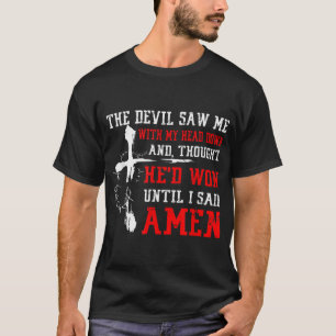 Der Teufel sah nach unten, bis ich sagte, Amen Chr T-Shirt