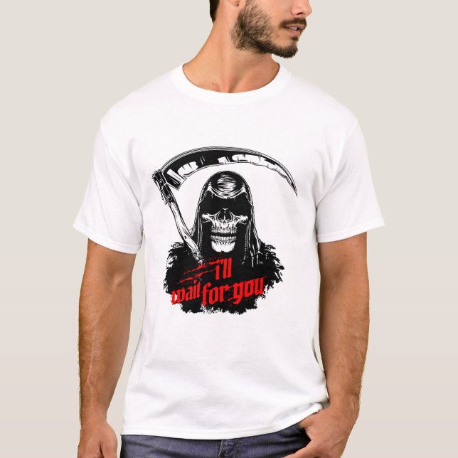 Der Tod kommt, wenn ich auf dich warte T-Shirt (Vorderseite)