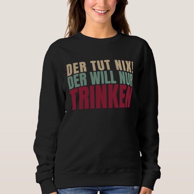 Der Tut Nix Der Will Just Drink Sweatshirt (Vorderseite)