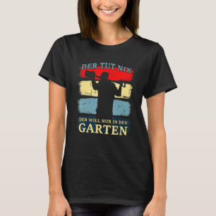 Der Tut Nix Der Will Nur Inden Garten Gärtner T-Shirt