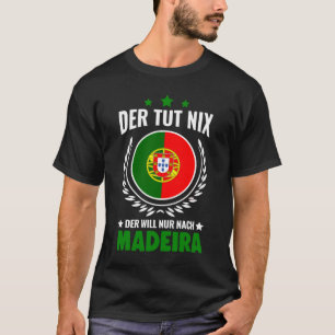 Der tut nix Der will nur nach Madeira Portugal T-Shirt