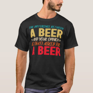 Der Unterschied zwischen einem Bier und Ihrer Mein T-Shirt
