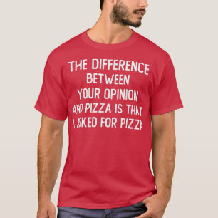 Der Unterschied zwischen Ihrer Meinung und Pizza i T-Shirt