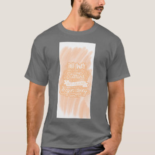 Der Weg zum Anfang ist, mit dem Sprechen aufzuhöre T-Shirt
