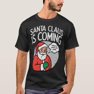 Der Weihnachtsmann, der kommt, sagte sie lustige W T-Shirt