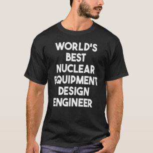 Der weltbeste Nukleare Geräteingenieur T-Shirt