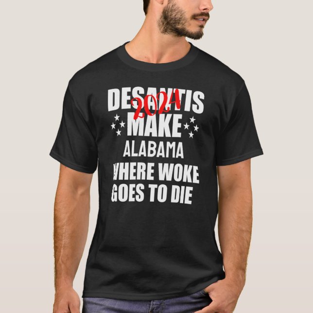 DeSantis 2024 Alabama machen wo Geweckt wird Die T-Shirt (Vorderseite)