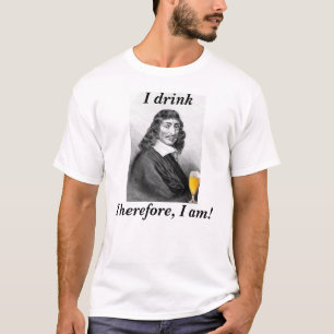 Descartes I Drinks daher bin ich T-Shirt