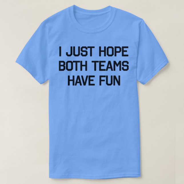 DESIGN ICH HOFFE, DASS BEIDE TEAMS SPASS 2 T-Shirt (Design vorne)